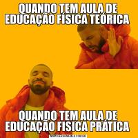 QUANDO TEM AULA DE EDUCAÇÃO FÍSICA TEÓRICA QUANDO TEM AULA DE EDUCAÇÃO FISICA PRÁTICA 