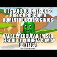 O ESTADO, AO INVÉS DE SE PREOCUPAR COM O AUMENTO DE LATROCÍNIOSVAI SE PREOCUPAR EM SER FISCAL DE PUNHETA COM A LEI FELCA