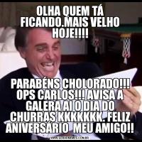 OLHA QUEM TÁ FICANDO.MAIS VELHO HOJE!!!!PARABÉNS CHOLORADO!!! OPS CARLOS!!! AVISA A GALERA AI O DIA DO CHURRAS KKKKKKK. FELIZ ANIVERSÁRIO  MEU AMIGO!!