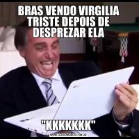 BRAS VENDO VIRGILIA TRISTE DEPOIS DE DESPREZAR ELA"KKKKKKK"