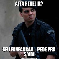 ALTA REVELIA?SEU FANFARRAO... PEDE PRA SAIR!