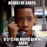 ACABEI DE SABER...O 5º C FOI MUITO BEM NO SAEB!