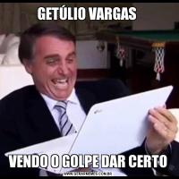 GETÚLIO VARGAS VENDO O GOLPE DAR CERTO