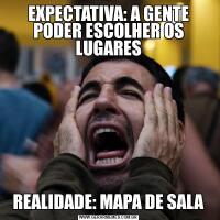 EXPECTATIVA: A GENTE PODER ESCOLHER OS LUGARESREALIDADE: MAPA DE SALA
