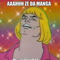 AAAHHH ZÉ DA MANGA 