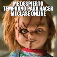 ME DESPIERTO TEMPRANO PARA HACER MI CLASE ONLINE