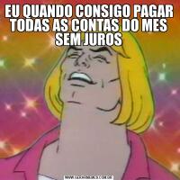 EU QUANDO CONSIGO PAGAR TODAS AS CONTAS DO MES SEM JUROS