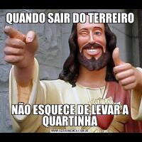 QUANDO SAIR DO TERREIRONÃO ESQUECE DE LEVAR A QUARTINHA