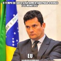 “O TEMPO DE AULA SERÁ AUMENTADO PARA 4 HORAS E 45 MINUTOS.”EU