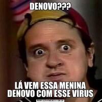 DENOVO???LÁ VEM ESSA MENINA DENOVO COM ESSE VÍRUS