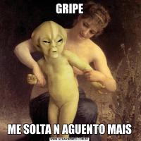GRIPEME SOLTA N AGUENTO MAIS