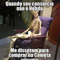 Quando seu consórcio não é HondaMe disseram para comprar na Cometa
