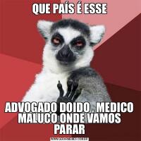 QUE PAÍS É ESSEADVOGADO DOIDO , MEDICO MALUCO ONDE VAMOS PARAR