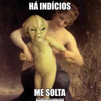 HÁ INDÍCIOSME SOLTA