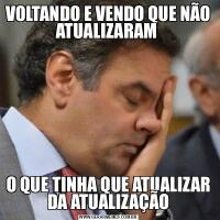 VOLTANDO E VENDO QUE NÃO ATUALIZARAM O QUE TINHA QUE ATUALIZAR DA ATUALIZAÇÃO