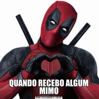 QUANDO RECEBO ALGUM MIMO