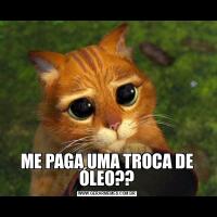 ME PAGA UMA TROCA DE ÓLEO??