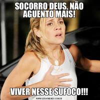 SOCORRO DEUS, NÃO AGUENTO MAIS!VIVER NESSE SUFOCO!!!