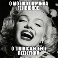 O MOTIVO DA MINHA FELICIDADE O TIRIRICA FOI FOI REELEITO!!!