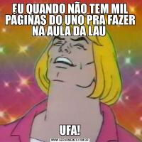 EU QUANDO NÃO TEM MIL PÁGINAS DO UNO PRA FAZER NA AULA DA LAU UFA!
