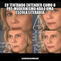 EU TENTANDO ENTENDER COMO O PRÉ-MODERNISMO NÃO É UMA ESCOLA LITERÁRIA
