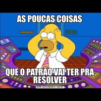 AS POUCAS COISASQUE O PATRÃO VAI TER PRA RESOLVER