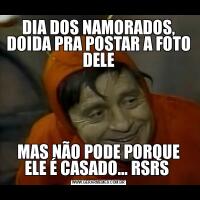 DIA DOS NAMORADOS, DOIDA PRA POSTAR A FOTO DELEMAS NÃO PODE PORQUE ELE É CASADO... RSRS 