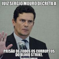 JUIZ SERGIO MOURO DECRETA A PRISÃO DE TODOS OS CORRUPTOS DO BLOOD STRIKE.
