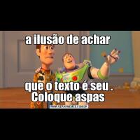 a ilusão de achar que o texto é seu . Coloque aspas 
