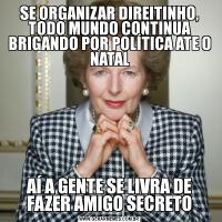 SE ORGANIZAR DIREITINHO, TODO MUNDO CONTINUA BRIGANDO POR POLÍTICA ATE O NATALAÍ A GENTE SE LIVRA DE FAZER AMIGO SECRETO