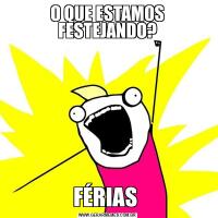 O QUE ESTAMOS FESTEJANDO?FÉRIAS 