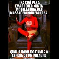 USA CHÁ PARA EMAGRECER, CINTA MODELADORA, FAZ MASSAGEM MODELADORA QUAL O NOME DO FILME? A ESPERA DE UM MILAGRE