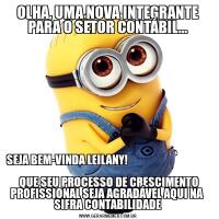 OLHA, UMA NOVA INTEGRANTE PARA O SETOR CONTÁBIL...SEJA BEM-VINDA LEILANY!                                                    
 QUE SEU PROCESSO DE CRESCIMENTO PROFISSIONAL SEJA AGRADÁVEL AQUI NA  SIFRA CONTABILIDADE