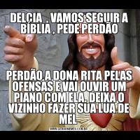 DELCIA  , VAMOS SEGUIR A BÍBLIA , PEDE PERDÃOPERDÃO A DONA RITA PELAS OFENSAS E VAI OUVIR UM PIANO COM ELA. DEIXA O VIZINHO FAZER SUA LUA DE MEL 