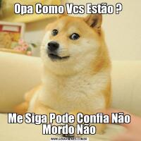 Opa Como Vcs Estão ? Me Siga Pode Confia Não Mordo Não