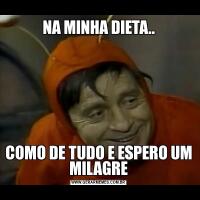 NA MINHA DIETA..COMO DE TUDO E ESPERO UM MILAGRE