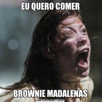 EU QUERO COMERBROWNIE MADALENAS