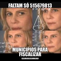 FALTAM SÓ 515679813MUNICIPIOS PARA FISCALIZAR