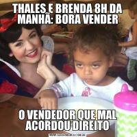 THALES E BRENDA 8H DA MANHÃ: BORA VENDERO VENDEDOR QUE MAL ACORDOU DIREITO