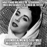NÃO TENHO MILHÕES DE SEGUIDORES, E MEU INSTA NÃO ESTÁ CHEIO DE FOTOS GOSTOSAS...QUEM REALMENTE SOU VALE MUITO MAIS DO QUE ISSO!