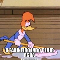 O FAXINEIRO INDO PEDIR ÁGUA