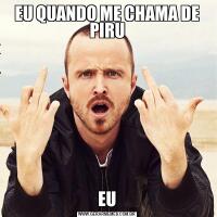 EU QUANDO ME CHAMA DE PIRUEU