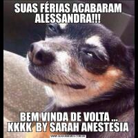 SUAS FÉRIAS ACABARAM ALESSANDRA!!! BEM VINDA DE VOLTA ... KKKK  BY SARAH ANESTESIA