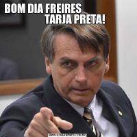 BOM DIA FREIRES                                TARJA PRETA!