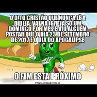 O DITO CRISTÃO QUE NUNCA LÊ A BÍBLIA, VAI NA IGREJA SÓ UM DOMINGO POR MÊS E VIU ALGUÉM POSTAR QUE O DIA 23 DE SETEMBRO DE 2017 É O DIA DO APOCALIPSEO FIM ESTÁ PRÓXIMO