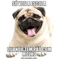 SÓ VOU A ESCOLAQUANDO TEM PÃO COM MOLHO