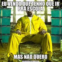 EU VENDO QUE TENHO QUE IR PRA ESCOLAMAS NAO QUERO