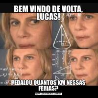 BEM VINDO DE VOLTA, LUCAS!PEDALOU QUANTOS KM NESSAS FÉRIAS?
