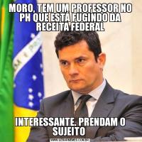 MORO, TEM UM PROFESSOR NO PH QUE ESTÁ FUGINDO DA RECEITA FEDERALINTERESSANTE. PRENDAM O SUJEITO 