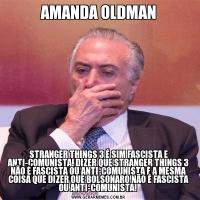 AMANDA OLDMANSTRANGER THINGS 3 É SIM FASCISTA E ANTI-COMUNISTA! DIZER QUE STRANGER THINGS 3 NÃO É FASCISTA OU ANTI-COMUNISTA É A MESMA COISA QUE DIZER QUE BOLSONARO NÃO É FASCISTA OU ANTI-COMUNISTA! 